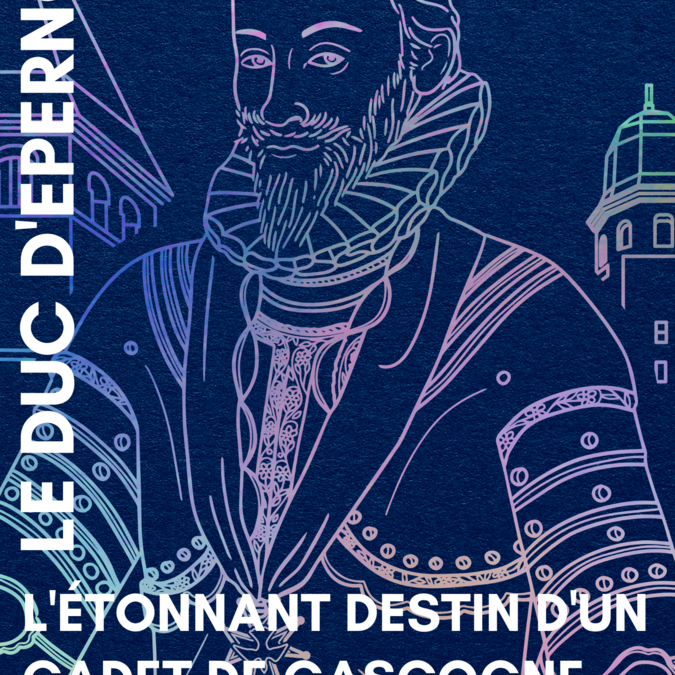 Exposition - "Le Duc d'Epernon : l'étonnant destin d'un Cadet de Gascogne"